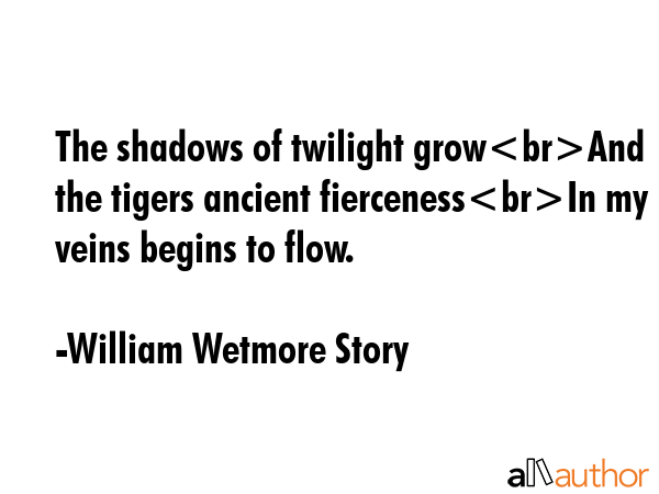 The shadows of twilight growAnd the tigers ancient fiercenessIn my veins begins to flow. - William Wetmore Story Quote GIF