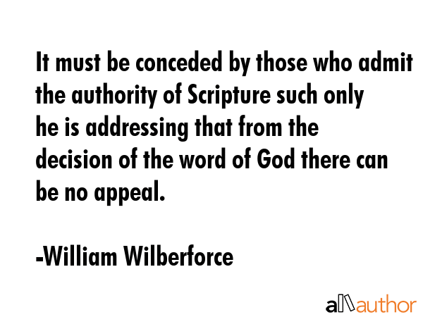 It must be conceded by those who admit the authority of Scripture such only he is addressing that... - William Wilberforce Quote GIF