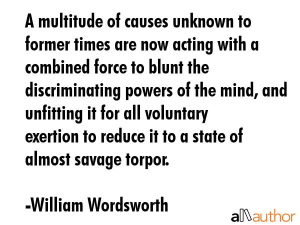 A multitude of causes unknown to former times are now acting with a combined force to blunt the... - William Wordsworth Quote GIF