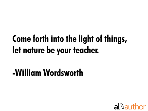 Come forth into the light of things, let nature be your teacher. - William Wordsworth Quote GIF