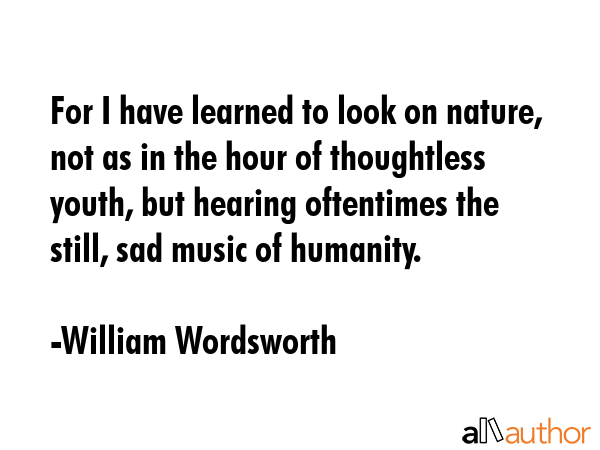 For I have learned to look on nature, not as in the hour of thoughtless youth, but hearing... - William Wordsworth Quote GIF