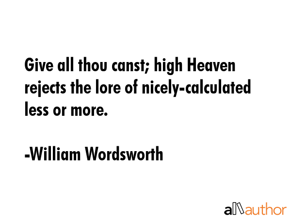 Give all thou canst; high Heaven rejects the lore of nicely-calculated less or more. - William Wordsworth Quote GIF