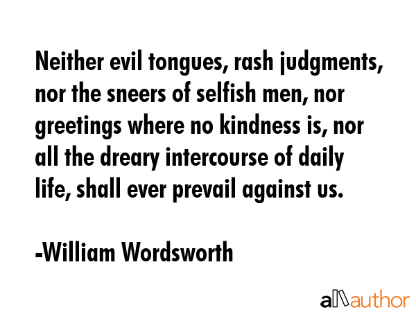 Neither evil tongues, rash judgments, nor the sneers of selfish men, nor greetings where no... - William Wordsworth Quote GIF