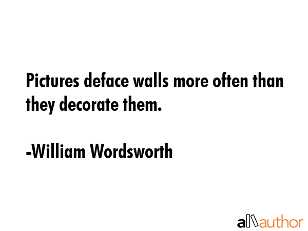 Pictures deface walls more often than they decorate them. - William Wordsworth Quote GIF