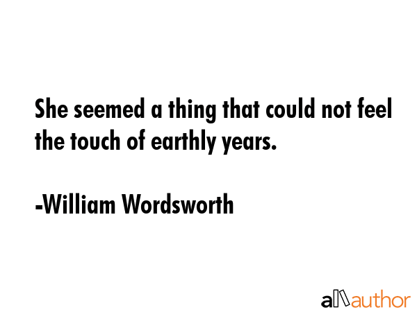She seemed a thing that could not feel the touch of earthly years. - William Wordsworth Quote GIF
