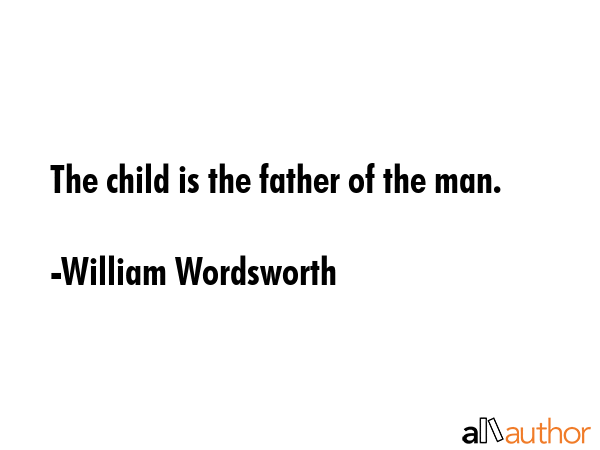 The child is the father of the man. - William Wordsworth Quote GIF