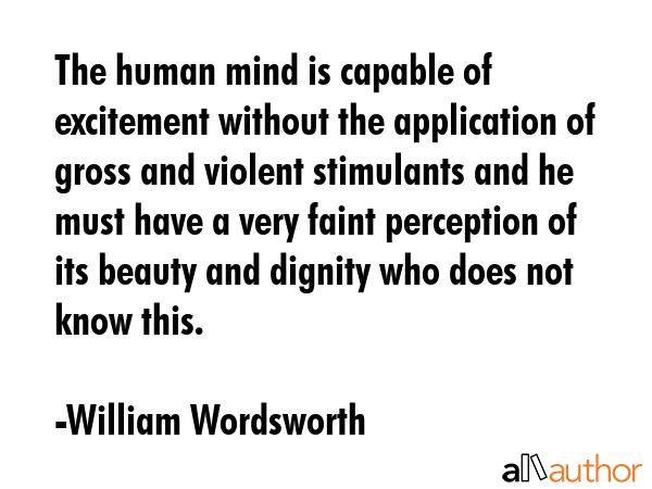 The human mind is capable of excitement without the application of gross and violent stimulants and... - William Wordsworth Quote GIF