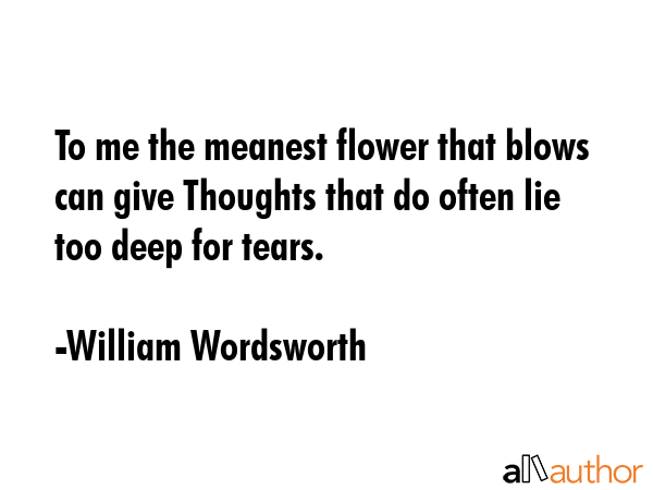 To me the meanest flower that blows can give Thoughts that do often lie too deep for tears. - William Wordsworth Quote GIF