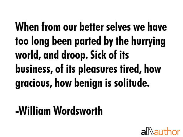 When from our better selves we have too long been parted by the hurrying world, and droop. Sick of... - William Wordsworth Quote GIF