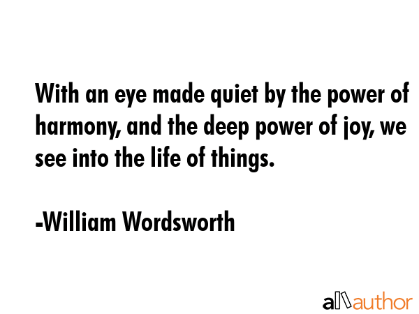 With an eye made quiet by the power of harmony, and the deep power of joy, we see into the life of... - William Wordsworth Quote GIF