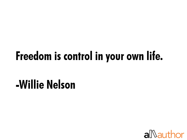 Freedom is control in your own life. - Willie Nelson Quote GIF