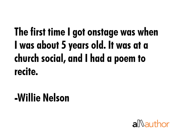 The first time I got onstage was when I was about 5 years old. It was at a church social, and I had... - Willie Nelson Quote GIF