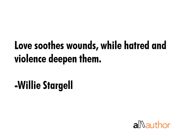 Love soothes wounds, while hatred and violence deepen them. - Willie Stargell Quote GIF
