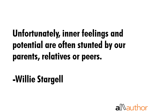 Unfortunately, inner feelings and potential are often stunted by our parents, relatives or peers. - Willie Stargell Quote GIF