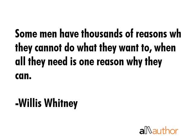 Some men have thousands of reasons why they cannot do what they want to, when all they need is one... - Willis Whitney Quote GIF