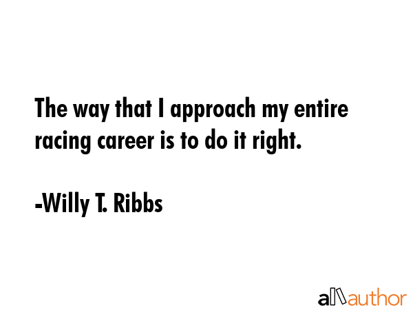 The way that I approach my entire racing career is to do it right. - Willy T. Ribbs Quote GIF