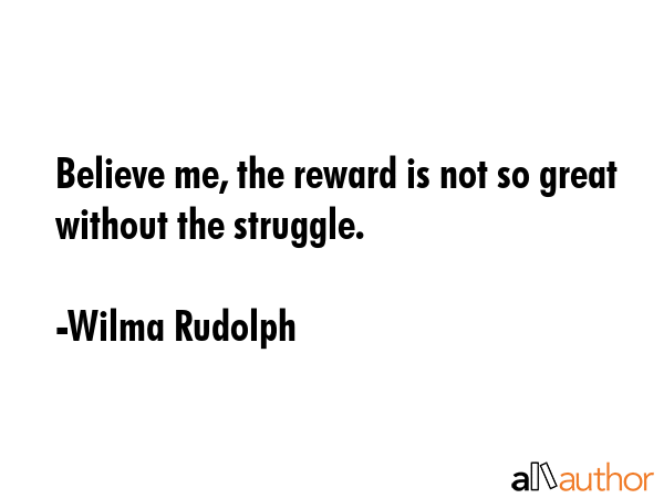 Believe me, the reward is not so great without the struggle. - Wilma Rudolph Quote GIF
