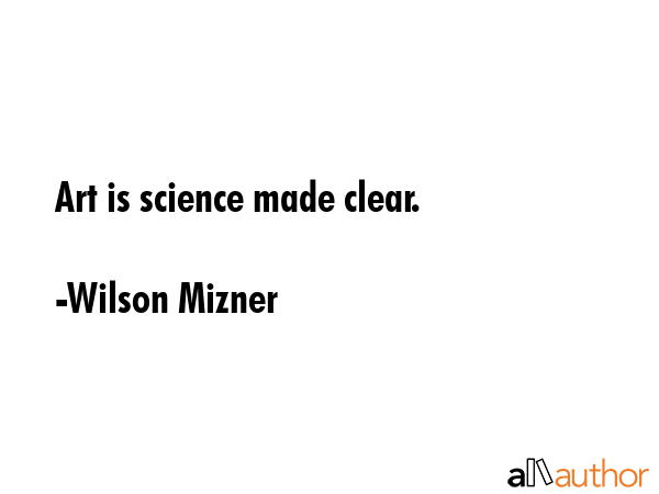 Art is science made clear. - Wilson Mizner Quote GIF