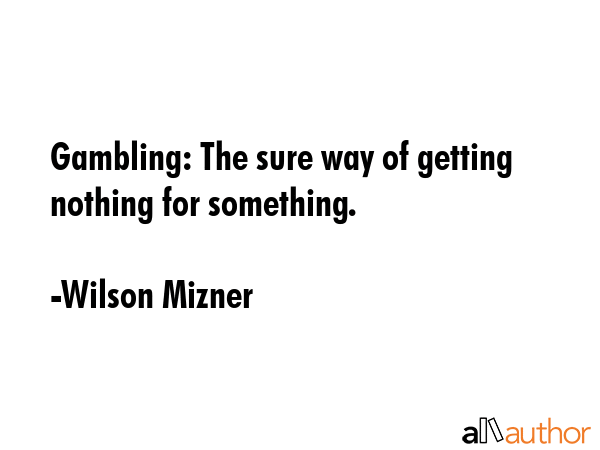 Gambling: The sure way of getting nothing for something. - Wilson Mizner Quote GIF