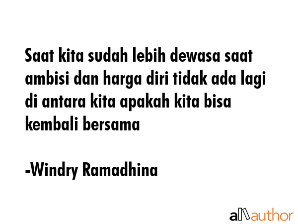 Saat kita sudah lebih dewasa saat ambisi dan harga diri tidak ada lagi di antara kita apakah kita... - Windry Ramadhina Quote GIF