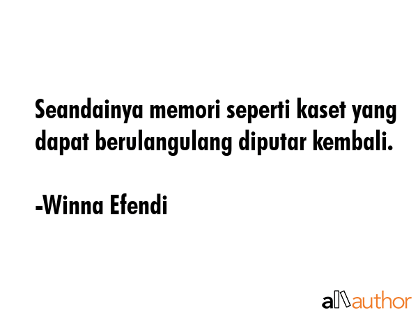 Seandainya memori seperti kaset yang dapat berulangulang diputar kembali. - Winna Efendi Quote GIF
