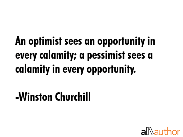An optimist sees an opportunity in every calamity; a pessimist sees a calamity in every opportunity. - Winston Churchill Quote GIF