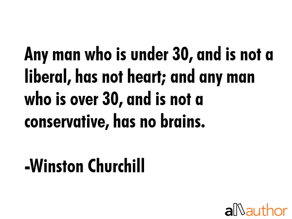 Any man who is under 30, and is not a liberal, has not heart; and any man who is over 30, and is... - Winston Churchill Quote GIF
