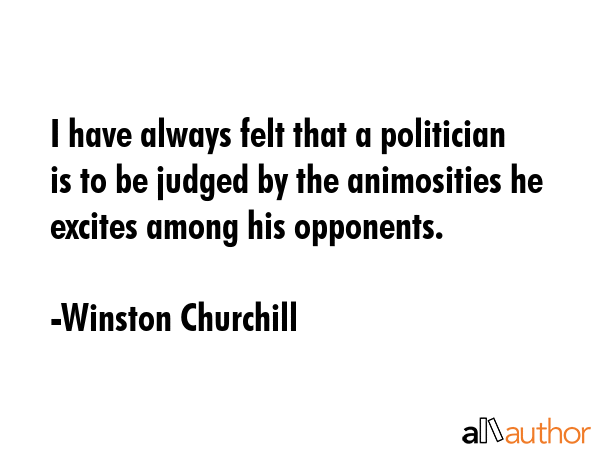 I have always felt that a politician is to be judged by the animosities he excites among his... - Winston Churchill Quote GIF