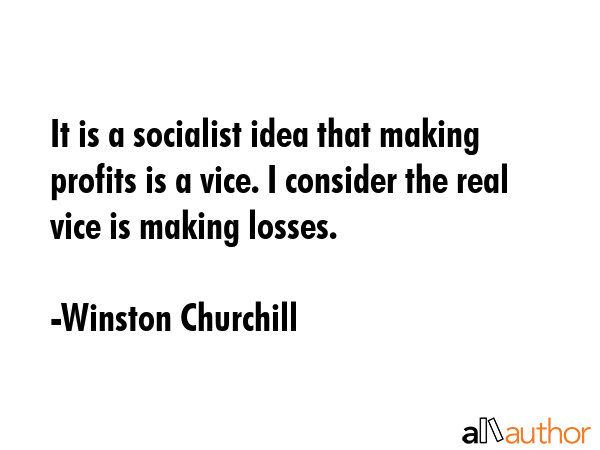 It is a socialist idea that making profits is a vice. I consider the real vice is making losses. - Winston Churchill Quote GIF