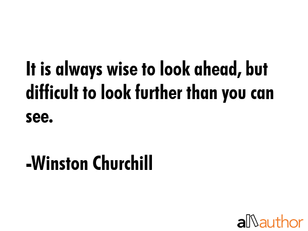 It is always wise to look ahead, but difficult to look further than you can see. - Winston Churchill Quote GIF