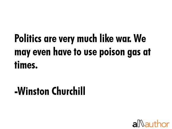 Politics are very much like war. We may even have to use poison gas at times. - Winston Churchill Quote GIF