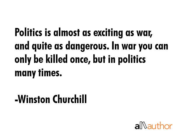 Politics is almost as exciting as war, and quite as dangerous. In war you can only be killed once,... - Winston Churchill Quote GIF