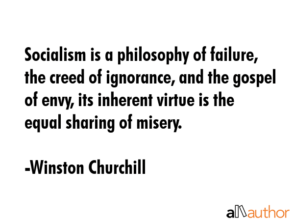 Socialism is a philosophy of failure, the creed of ignorance, and the gospel of envy, its inherent... - Winston Churchill Quote GIF