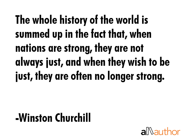The whole history of the world is summed up in the fact that, when nations are strong, they are not... - Winston Churchill Quote GIF