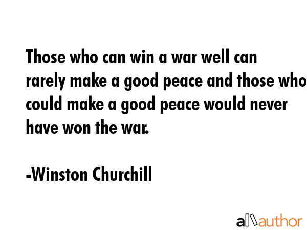 Those who can win a war well can rarely make a good peace and those who could make a good peace... - Winston Churchill Quote GIF