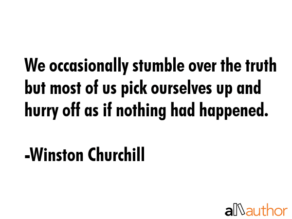 We occasionally stumble over the truth but most of us pick ourselves up and hurry off as if nothing... - Winston Churchill Quote GIF