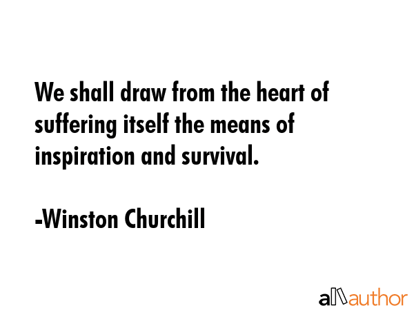 We shall draw from the heart of suffering itself the means of inspiration and survival. - Winston Churchill Quote GIF