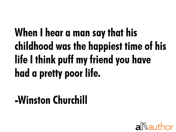 When I hear a man say that his childhood was the happiest time of his life I think puff my friend... - Winston Churchill Quote GIF
