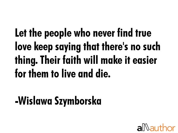 Let the people who never find true love keep saying that there\