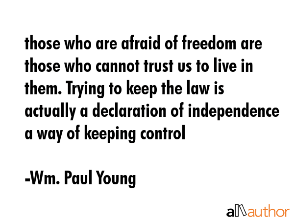 those who are afraid of freedom are those who cannot trust us to live in them. Trying to keep the... - Wm. Paul Young Quote GIF