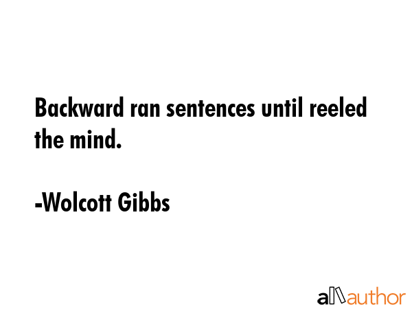 Backward ran sentences until reeled the mind. - Wolcott Gibbs Quote GIF