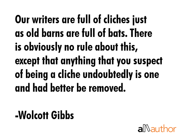 Our writers are full of cliches just as old barns are full of bats. There is obviously no rule... - Wolcott Gibbs Quote GIF