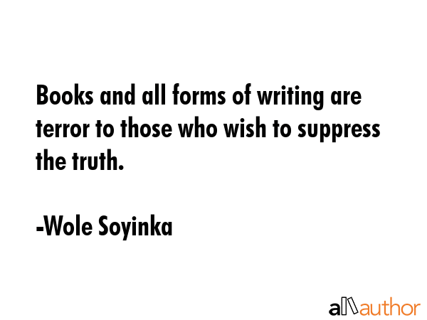 Books and all forms of writing are terror to those who wish to suppress the truth. - Wole Soyinka Quote GIF