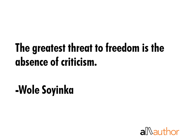 The greatest threat to freedom is the absence of criticism. - Wole Soyinka Quote GIF
