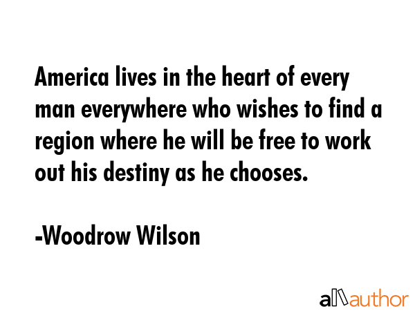 America lives in the heart of every man everywhere who wishes to find a region where he will be... - Woodrow Wilson Quote GIF