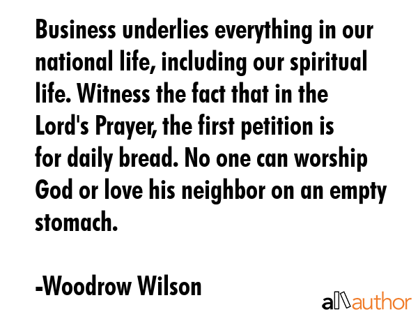 Business underlies everything in our national life, including our spiritual life. Witness the fact... - Woodrow Wilson Quote GIF