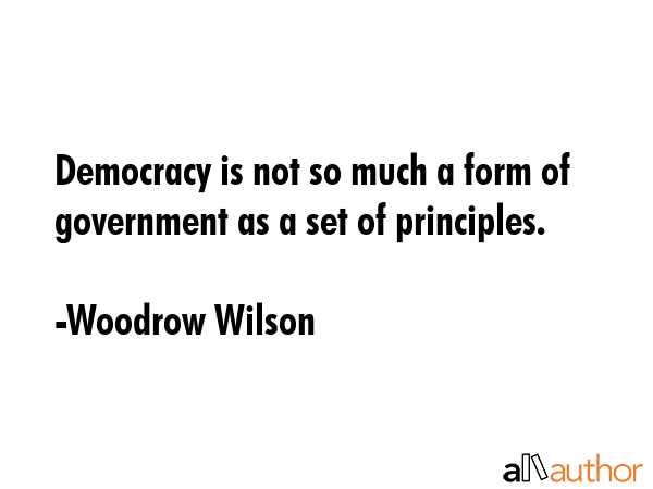 Democracy is not so much a form of government as a set of principles. - Woodrow Wilson Quote GIF