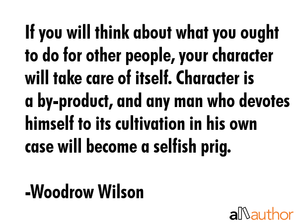 If you will think about what you ought to do for other people, your character will take care of... - Woodrow Wilson Quote GIF