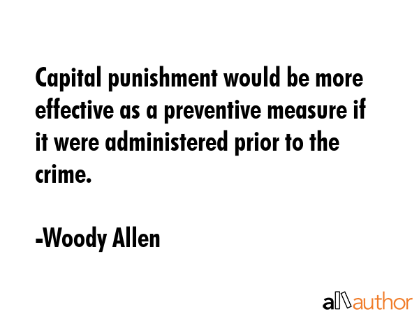 Capital punishment would be more effective as a preventive measure if it were administered prior to... - Woody Allen Quote GIF