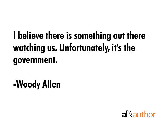 I believe there is something out there watching us. Unfortunately, it\